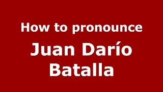How to pronounce Juan Darío Batalla