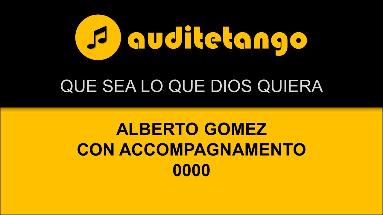 QUE SEA LO QUE DIOS QUIERA - ALBERTO GOMEZ - CON ACCOMPAGNAMENTO - 0000 - TANGO CANTATO