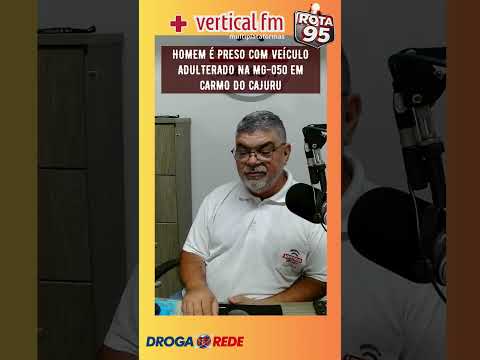 HOMEM É PRESO COM VEÍCULO ADULTERADO NA MG 050 EM CARMO DO CAJURU