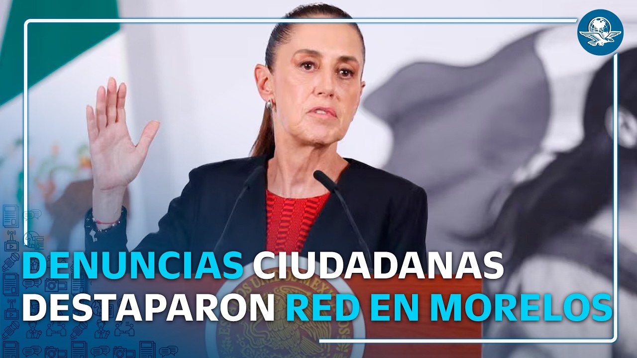 Sheinbaum presume golpe a red criminal en Morelos tras denuncias ciudadanas