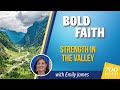 Bold Faith | Strength in the Valley