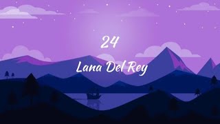 Lana Del Rey - 24 (Lyric Video)