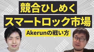 競合ひしめくスマートロック市場〜Akerunの戦略（ゲスト： kazuph氏 後編） #エンジニアと人生 Vol.47