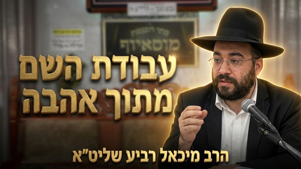 הרב מיכאל רביע שליט"א פרשת ואתחנן ותשעה באב: עבודת השם מתוך אהבה