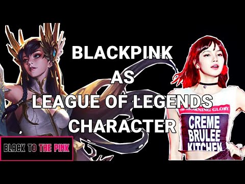 BLACKPINK AS LEAGUE OF LEGENDS CHARACTER
