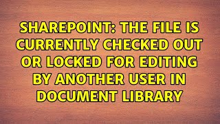 The file is currently checked out or locked for editing by another user in document library