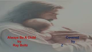 || Always be a child by Ray Boltz || Covered ||