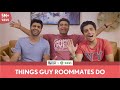 FilterCopy | Things Guy Roommates Do | Ft. Gagan Arora, Viraj Ghelani and Rohan Khurana