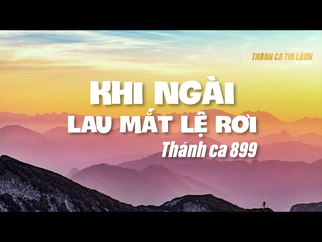 THÁNH CA 899 | KHI NGÀI LAU MẮT LỆ RƠI | KARAOKE THÁNH CA TIN LÀNH