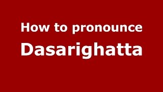 How to pronounce Dasarighatta