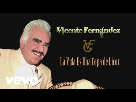 La Vida es una Copa de Licor - Vicente Fernández