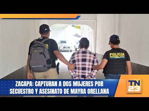 Zacapa: Capturan a dos mujeres por secuestro y asesinato de Mayra Orellana