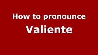 How to pronounce Valiente