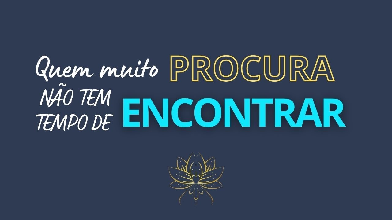 Quem muito procura, não tem tempo de encontrar.