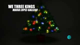 We Three Kings: Maria Lopez-Gallego