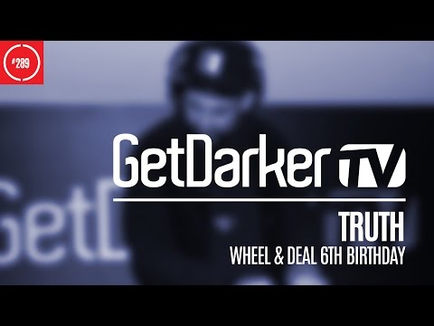 Truth - GetDarkerTV 289 [Wheel & Deal 6th Birthday]