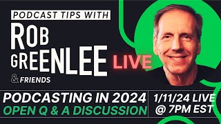 Podcasting in 2024 - OPEN Q & A - Podcast Tips with Rob Greenlee Live