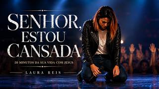 SENHOR, ESTOU CANSADA | 50 Minutos para Mudar a Sua Vida Agora | O Impossível é Real | Laura Reis