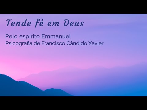 Tende fé em Deus – Mensagem de Emmanuel/Psicografia de Chico Xavier – Palavras de Vida Eterna