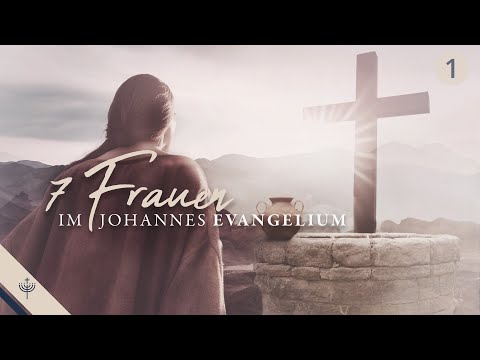 7 Einzelgespräche mit Frauen im Johannes-Evangelium — Teil 01
