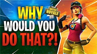 WHY WOULD YOU DO THAT?! (Fortnite Battle Royale)