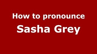 How to pronounce Sasha Grey