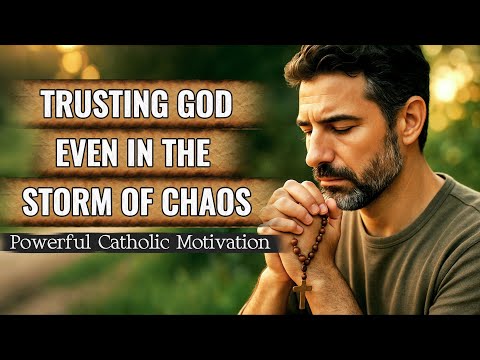 Trusting God in the Storm of Chaos - Deep Catholic Encouragement When Life Feels Out of Control