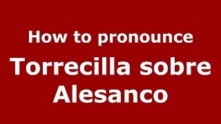 How to pronounce Torrecilla Sobre Alesanco