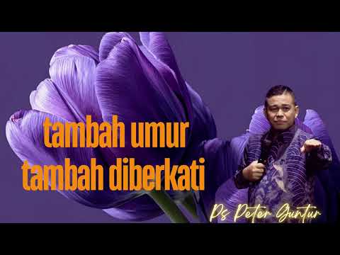 TAMBAH UMUR TAMBAH DIBERKATI   PETER GUNTUR