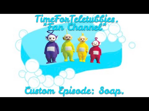 Custom Made Teletubbies Episode: Soap.