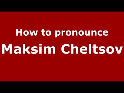 How to pronounce Maksim Cheltsov (Russian/Russia)  - PronounceNames.com