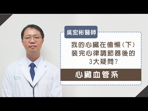 我的心臟在偷懶-下集》裝完心律調節器後的3大疑問？給回歸正常生活的你︱吳宏彬醫師