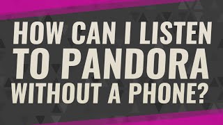 How can I listen to Pandora without a phone?