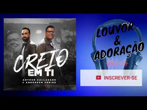 Creio em Ti. Anderson Freire e Arthur Callazans.