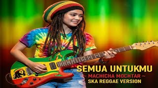 Download lagu Semua Untukmu – Machicha Mochtar | Ska Reggae Cover 🎺 Santai & Asik mp3