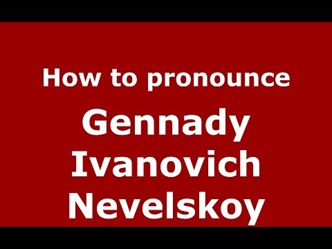 How to pronounce Gennady Ivanovich Nevelskoy (Russian/Russia) - PronounceNames.com