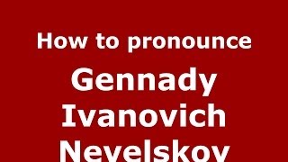 How to pronounce Gennady Ivanovich Nevelskoy