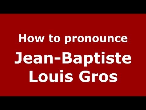 How to pronounce Jean-Baptiste Louis Gros (French/France) - PronounceNames.com