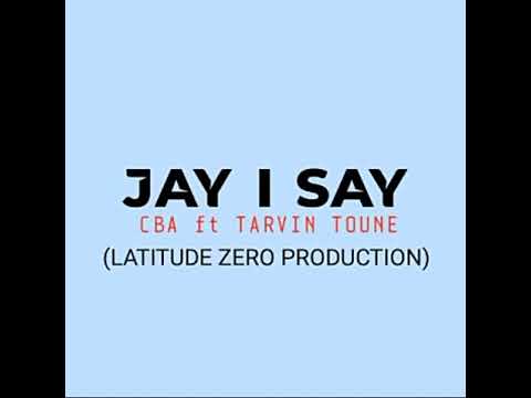 Just I Say(2019)-CBA ft. Tarvin Toune(Latitude Zero Production)