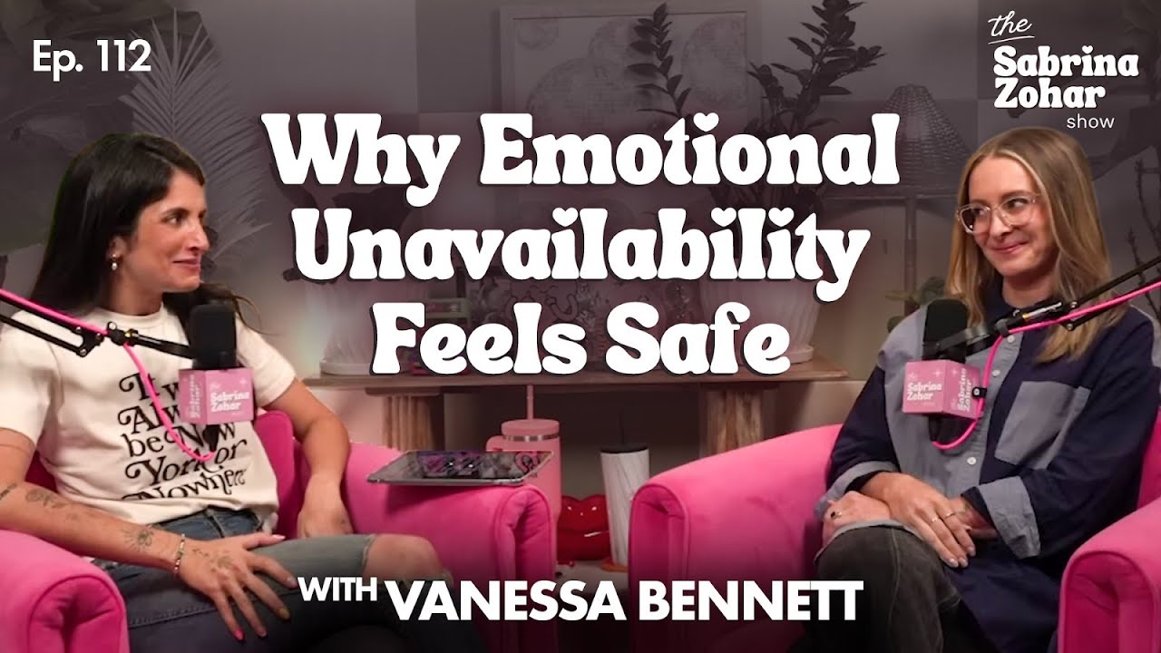 Why Emotional Unavailability Feels Safe with Vanessa Bennett | Sabrina Zohar