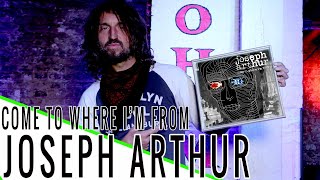 JOSEPH ARTHUR: Come to Where I&#39;m From Podcast Episode #90