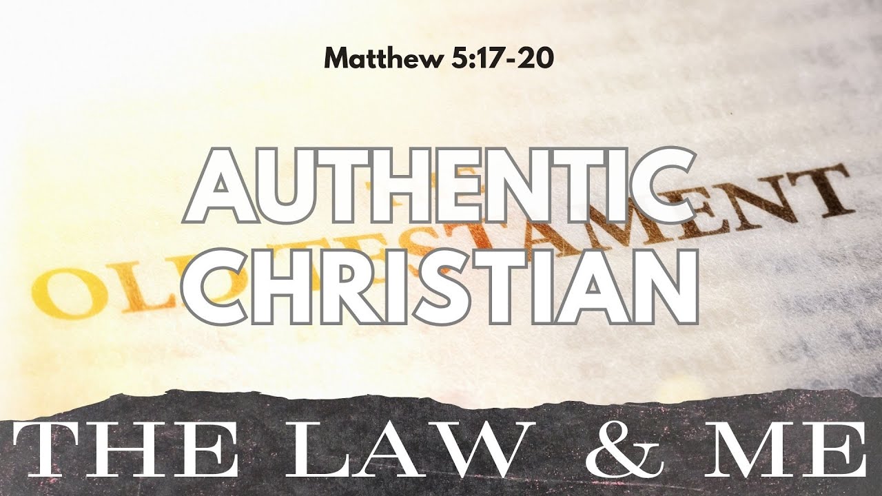 Be Authentic - Matthew 5:17-20 - The Law and Me