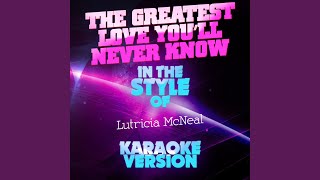 The Greatest Love You&#39;ll Never Know (In the Style of Lutricia Mcneal) (Karaoke Version)
