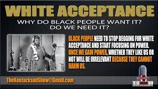 Why do Black People Beg for White Acceptance?