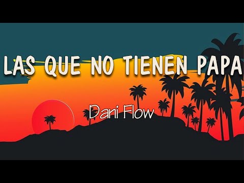 Dani Flow - LAS QUE NO TIENEN PAPÁ (Letra) | El antro está lleno, pero llego y más se llena
