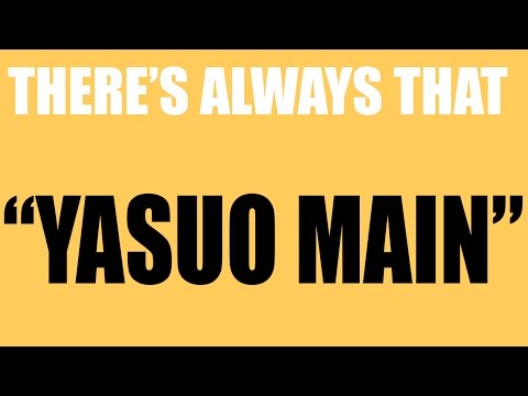 There's always that "YASUO MAIN" (League of legends)