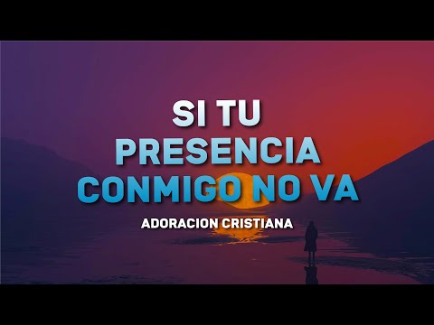 SI TU PRESENCIA CONMIGO NO VA - Poderosas Alabanzas De Adoracion - Mix Musica Cristiana 2024