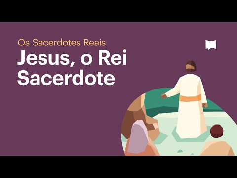 Jesus, O Rei Sacerdote - Os Sacerdotes Reais (Episódio 5)