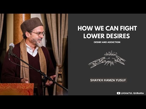 How to Fight Lower Desires and Addiction -- Shaykh Hamza Yusuf