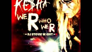Kesha- We 'R' who we 'R' ~ DJ stevie W edit~